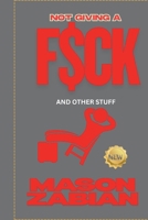 Not Giving a F$ck: and other stuff B0FMXC3NKH Book Cover