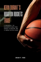 Kevin Durant’s Houston Rockets Trade: A Career Rise, the Blockbuster Move from Phoenix to Houston, and Its Impact on the League B0FFBL1DBV Book Cover