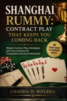 SHANGHAI RUMMY: CONTRACT PLAY THAT KEEPS YOU COMING BACK: Master Contract Play, Strategies, and Tournaments for Competitive Rummy Enthusiasts B0H192DLRS Book Cover