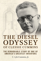 The Diesel Odyssey of Clessie Cummins: The Remarkable Story of One of America's Greatest Inventors 1642341703 Book Cover