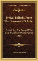 Lyrical Ballads, from the German of Schiller: Containing the Song of the Bell, and Other Minor Poems 110418656X Book Cover