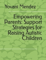 Empowering Parents: Support Strategies for Raising Autistic Children B0DYP1LQPV Book Cover