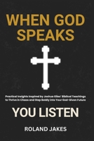 When God Speaks, You Listen: Practical Insights Inspired by Joshua Giles’ Biblical Teachings to Thrive in Chaos and Step Boldly into Your God-Given Future B0DSSXLTJK Book Cover