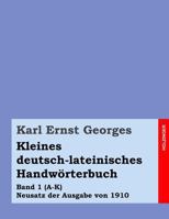 Kleines deutsch-lateinisches Handw�rterbuch: Band 1 (A-K) Neusatz der Ausgabe von 1910 1499377002 Book Cover
