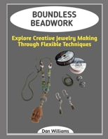 BOUNDLESS BEADWORK: Explore Creative Jewelry Making Through Flexible Techniques B0GG6T3T1T Book Cover