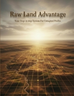 Raw Land Advantage: Your Step-By-Step System For Untapped Profits B0HJ157ND3 Book Cover