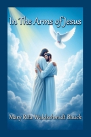 In The Arms of Jesus 0989560740 Book Cover