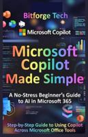 Microsoft Copilot Made Simple: A No-Stress Beginner’s Guide to AI in Microsoft 365: Step-by-Step Guide to Using Copilot Across Microsoft Office Tools B0G4JFB9Q2 Book Cover