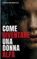 Come Diventare una Donna Alfa: Caratteristiche Vincenti per Sedurre gli Uomini B0C9S8SRLG Book Cover