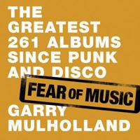 Fear of Music: The Greatest 261 Albums Since Punk and Disco 0752882430 Book Cover