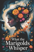 What the Marigolds Whisper: A Gripping Historical Mystery of Buried Family Secrets and a Quest for Justice B0FN422JYZ Book Cover