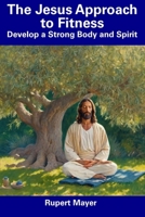 The Jesus Approach to Fitness: Develop a Strong Body and Spirit B0CDNGP9MD Book Cover