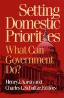 Setting Domestic Priorities: What Can Government Do? (Setting National Priorities) 0815700539 Book Cover