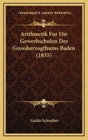 Arithmetik Fur Die Gewerbschulen Des Grossherzogthums Baden (1835) 1160795452 Book Cover