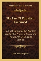 The Law of Ritualism, Examined in Its Relation to the Word of God, to the Primitive Church, to the Church of England, and to the Protestant Episcopal Church in the United States 0548735077 Book Cover