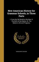 New American History for Grammar Schools, in Three Parts: I. From the Old World to the New, II. The Birth of the Nation, III. The Nation's Life and Progress; 1374567027 Book Cover