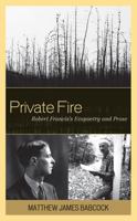 Private Fire: Robert Francis's Ecopoetry and Prose 1611490227 Book Cover