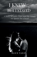 I Knew...But I Stayed: A story of love, Lies, and the Things We Ignore for the Heart B0H86TQDC9 Book Cover