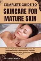 COMPLETE GUIDE TO SKINCARE FOR MATURE SKIN: Proven Daily Routines, Nutrient-Rich Treatments, And Advanced Techniques To Restore Elasticity, Hydration, ... Reduce Wrinkles, And Radiance For Aging Skin B0FRNJS55V Book Cover