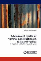 A Minimalist Syntax of Nominal Constructions in Igálà and Yorùbá: DP-Hypothesis and Defoid -Yoruboid- Syntax 3844322418 Book Cover