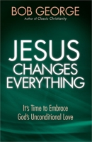 Jesus Changes Everything: It's Time to Embrace God's Unconditional Love 0736948902 Book Cover