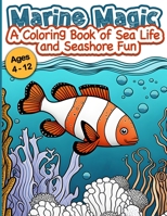 Marine Magic: A Coloring Book of Sea Life and Seashore Fun For Ages 4 -12 B0C1J1WMBR Book Cover