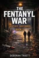 The Fentanyl War: The Fentanyl War: Justice, Deferred B0GGYZ4QH5 Book Cover