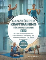 Ganzkörper Krafttraining Für Aktive Senioren 3-in-1: 28-Tage-Heimprogramm Für Krafttraining, Calisthenics und Widerstandsbänder Für Ältere Erwachsene (German Edition) B0GXRNWDPH Book Cover