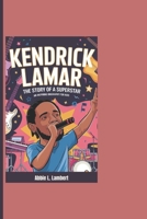 KENDRICK LAMAR: The Story Of A Superstar - An Inspiring Biography For Kids B0DRTJJ6WP Book Cover