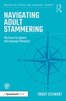 Navigating Adult Stammering: 100 Points for Speech and Language Therapists 1032012528 Book Cover