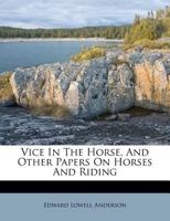 Vice in the Horse: And Other Papers on Horses and Riding (Classic Reprint) 1165752883 Book Cover