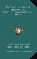 Die Staatsrechtliche Stellung Des Furstenthums Neuenburg (1854) 1166765938 Book Cover