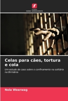Celas para cães, tortura e cola: Um estudo de caso sobre o confinamento na solitária na Birmânia (Portuguese Edition) B0CLFSLPNW Book Cover