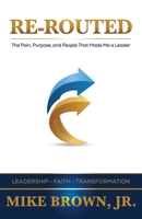 Re-Routed: The Pain, Purpose, and People That Made Me a Leader 1970573015 Book Cover