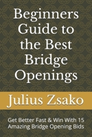 Beginners Guide to the Best Bridge Openings: Get Better Fast & Win With 15 Amazing Bridge Opening Bids B0FDGPG5YW Book Cover