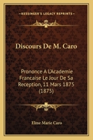 Discours De M. Caro: Prononce A L'Academie Francaise Le Jour De Sa Reception, 11 Mars 1875 (1875) 201306571X Book Cover