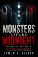 Monsters Before Midnight: Death Row True Crime Stories of Twisted Minds, Brutal Murders, and Chilling Final Confessions B0GZWF78RQ Book Cover
