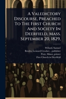 A Valedictory Discourse, Preached To The First Church And Society In Deerfield, Mass. September 20, 1829, 1024472388 Book Cover