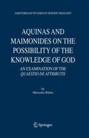 Aquinas and Maimonides on the Possibility of the Knowledge of God: An Examination of The Quaestio de attributis (Amsterdam Studies in Jewish Thought) 1402047207 Book Cover