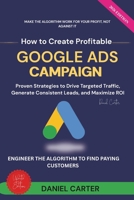 How to Create Profitable Google Ads Campaign: Proven Strategies to Drive Highly Targeted Traffic, Generate Consistent Leads, and Maximize ROI B0HGRN39DC Book Cover