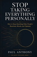 Stop Taking Everything Personally: How to Stop Absorbing Other People's Moods, Reactions, and Opinions (The Quiet Your Mind Series) B0H34KBK5D Book Cover