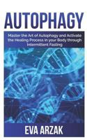 Autophagy: Master the Art of Autophagy and activate the Healing process in your body through Intermittent Fasting 1798969955 Book Cover