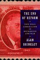 The End of Reform: New Deal Liberalism in Recession and War 0679753141 Book Cover
