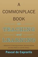 A Commonplace Book on Teaching and Learning: Reflections on Learning Processes, Teaching Methods, and Their Effects on Scientific Literacy 1452053715 Book Cover