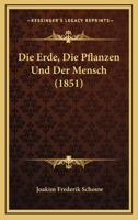 Die Erde, Die Pflanzen Und Der Mensch (1851) 1161086234 Book Cover