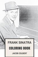 Frank Sinatra Coloring Book: American Best-Selling Artist of All Time and Best Showman Inspired Adult Coloring Book 1545017050 Book Cover