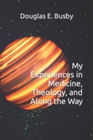 My Experiences in Medicine, Theology, and Along the Way B0FM1TJD9F Book Cover