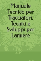 Manuale Tecnico per Tracciatori, Tecnici e Sviluppi per Lamiere (Italian Edition) B0G6K1M6FX Book Cover