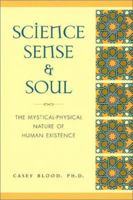 Science, Sense and Soul: The Mystical-Physical Nature of Human Existence 158063219X Book Cover