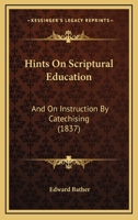 Hints On Scriptural Education, and On Instruction by Catechising: Intended for the Use of Superintendents of Parochial Schools, a Charge 114546324X Book Cover